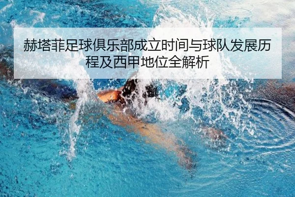 赫塔菲足球俱乐部成立时间与球队发展历程及西甲地位全解析