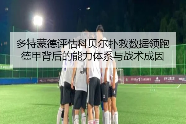 多特蒙德评估科贝尔扑救数据领跑德甲背后的能力体系与战术成因